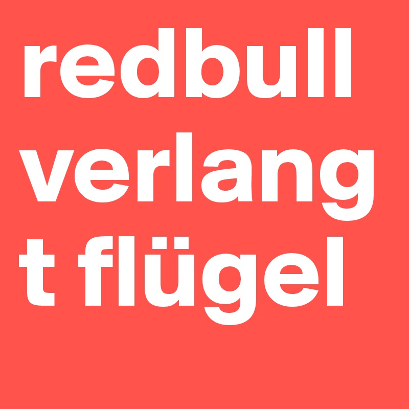 redbull verlangt flügel