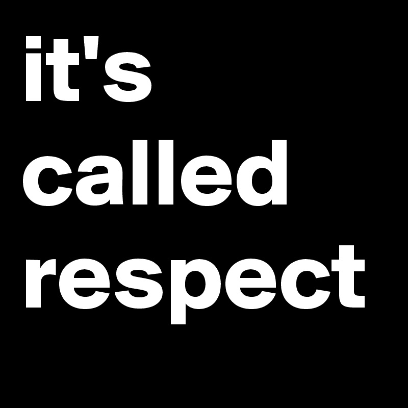 it's called respect