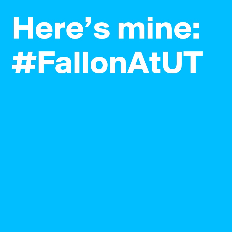 Here’s mine: #FallonAtUT