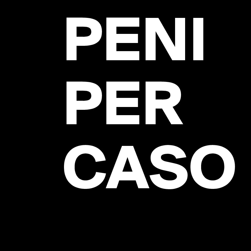     PENI
    PER
    CASO