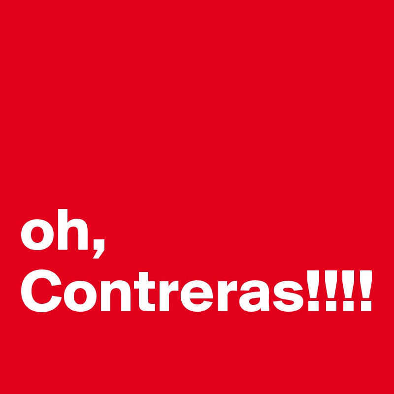 


oh, Contreras!!!!