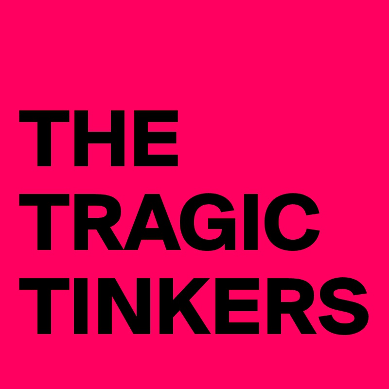 
THE TRAGIC TINKERS