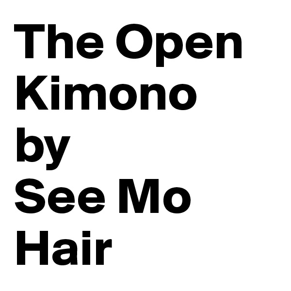 The Open Kimono
by 
See Mo
Hair