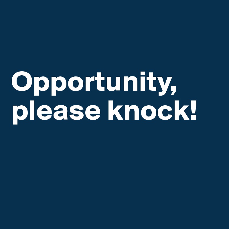 

Opportunity, please knock!


