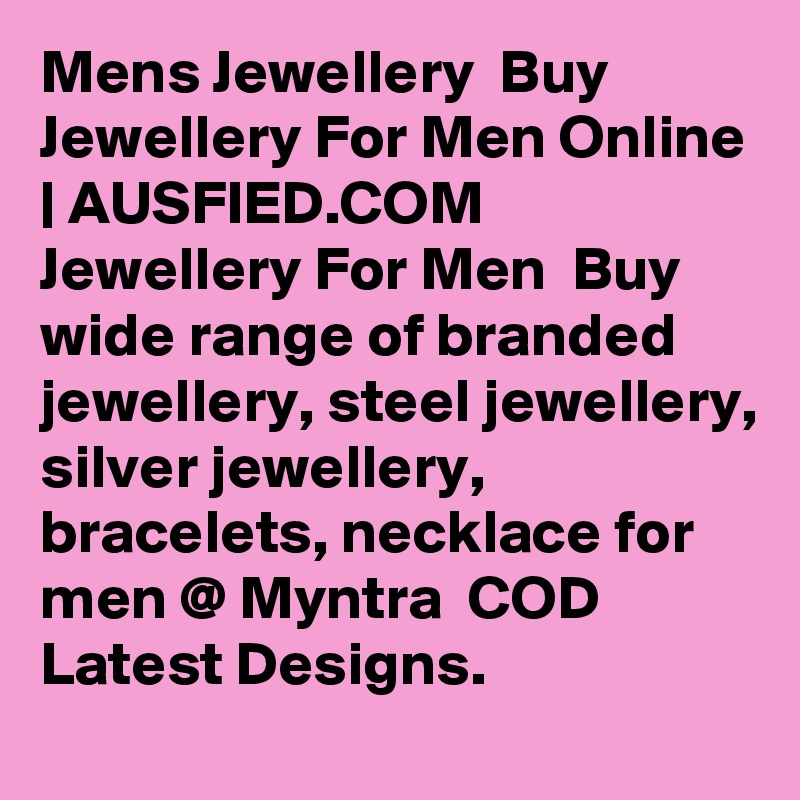 Mens Jewellery  Buy Jewellery For Men Online | AUSFIED.COM Jewellery For Men  Buy wide range of branded jewellery, steel jewellery, silver jewellery, bracelets, necklace for men @ Myntra  COD  Latest Designs. 