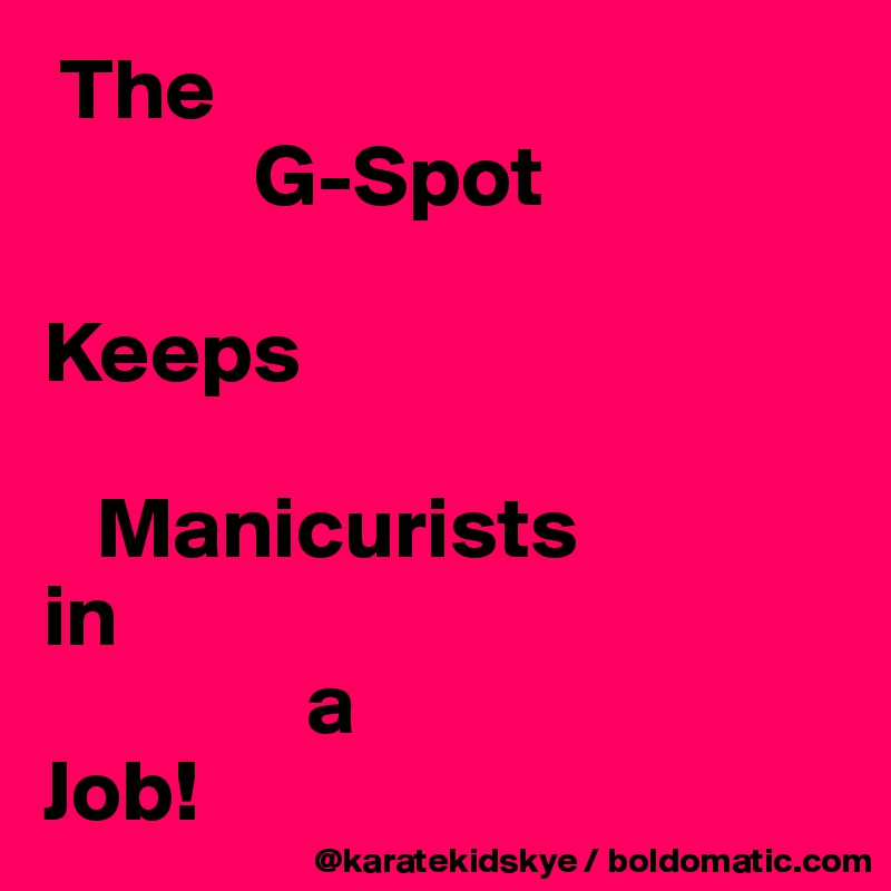 The
            G-Spot

Keeps

   Manicurists 
in 
               a 
Job! 