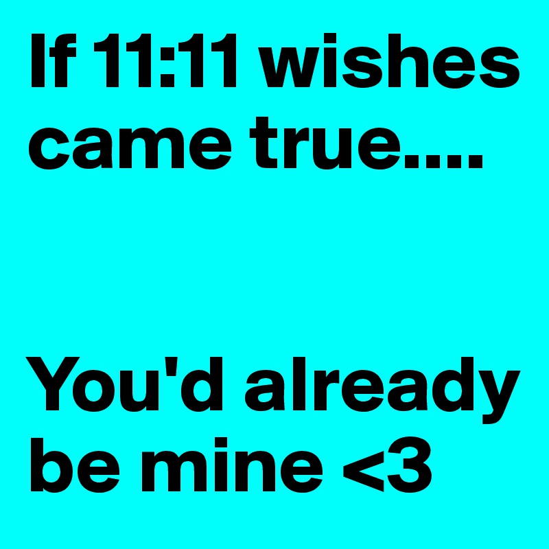 If 11:11 wishes came true....


You'd already be mine <3