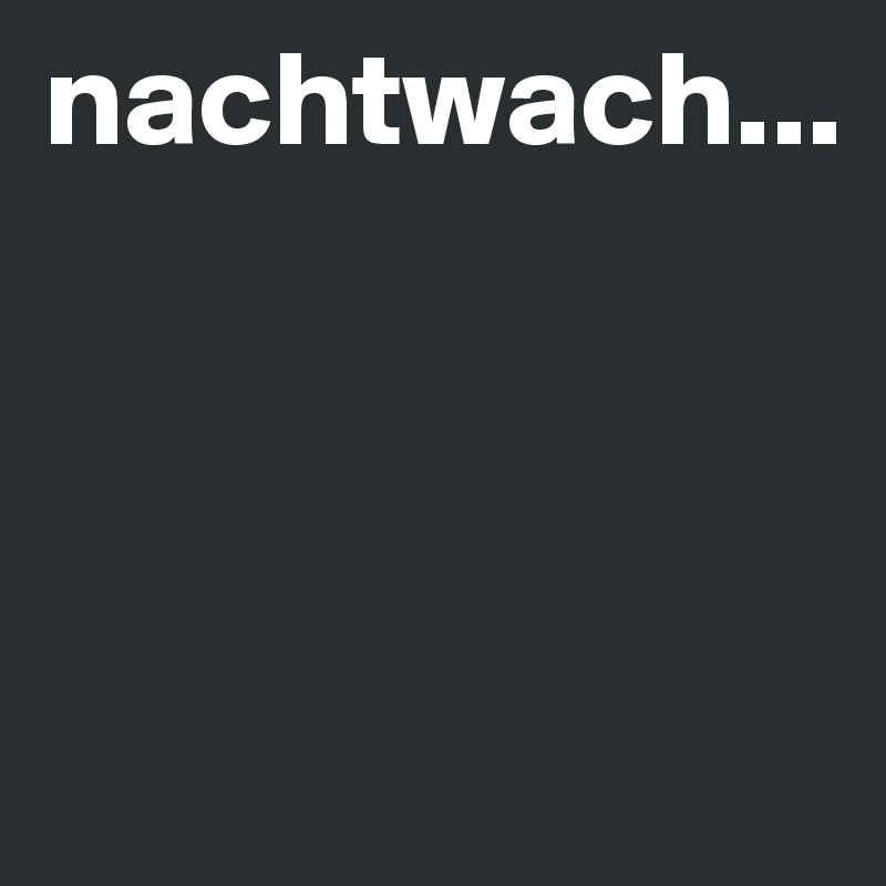 nachtwach...




