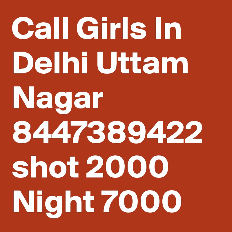 Call Girls In Delhi Uttam Nagar 8447389422 shot 2000 Night 7000