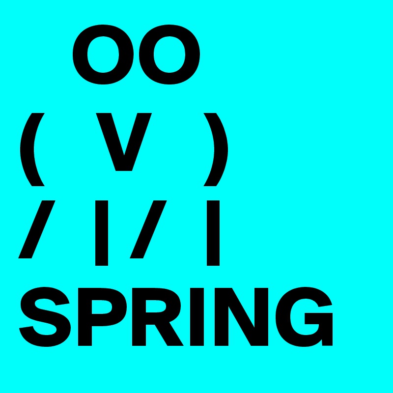    OO                          (   V   )        /  | /  |                          SPRING