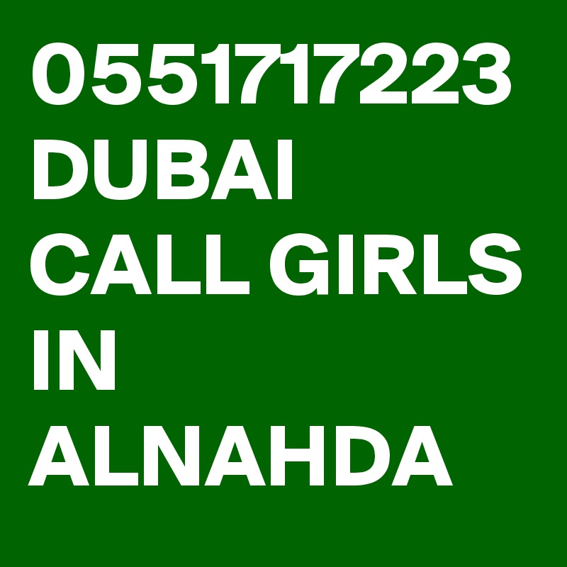 0551717223 DUBAI CALL GIRLS IN ALNAHDA 