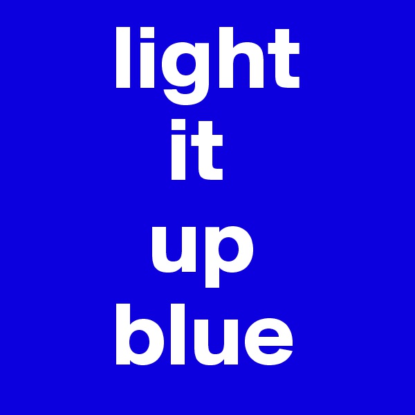      light 
        it 
       up 
     blue