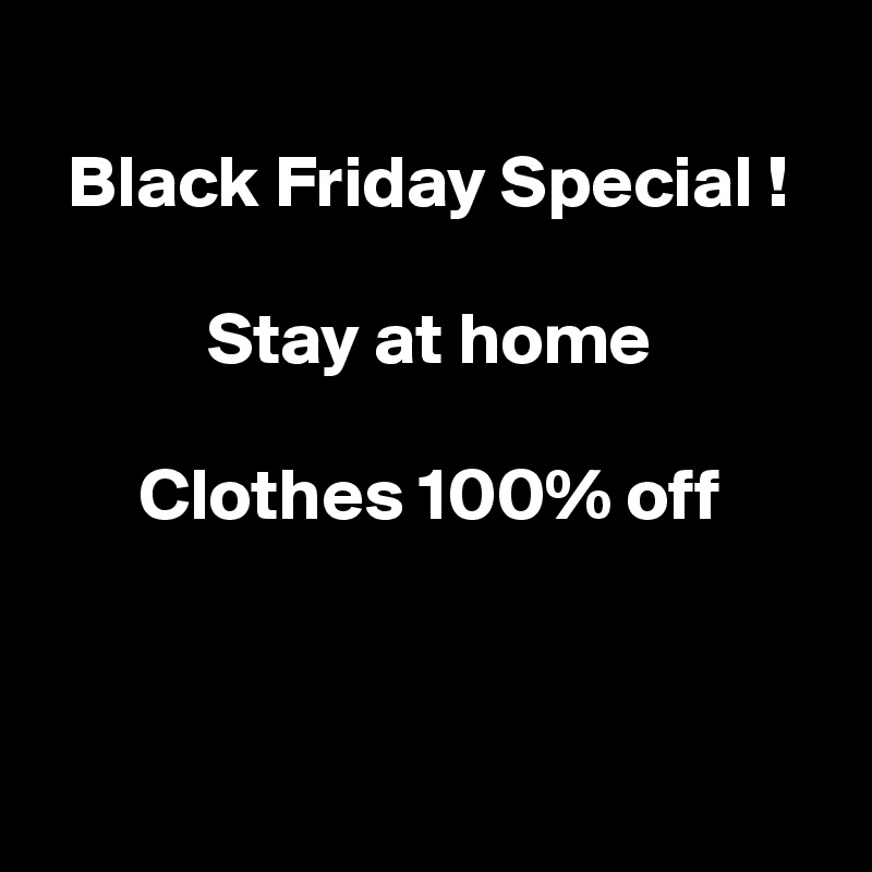 
Black Friday Special !

Stay at home

Clothes 100% off



