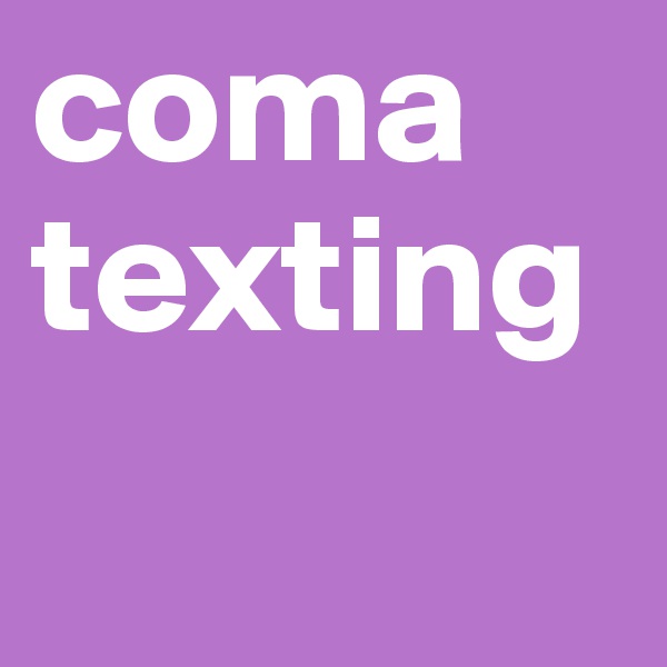 coma texting