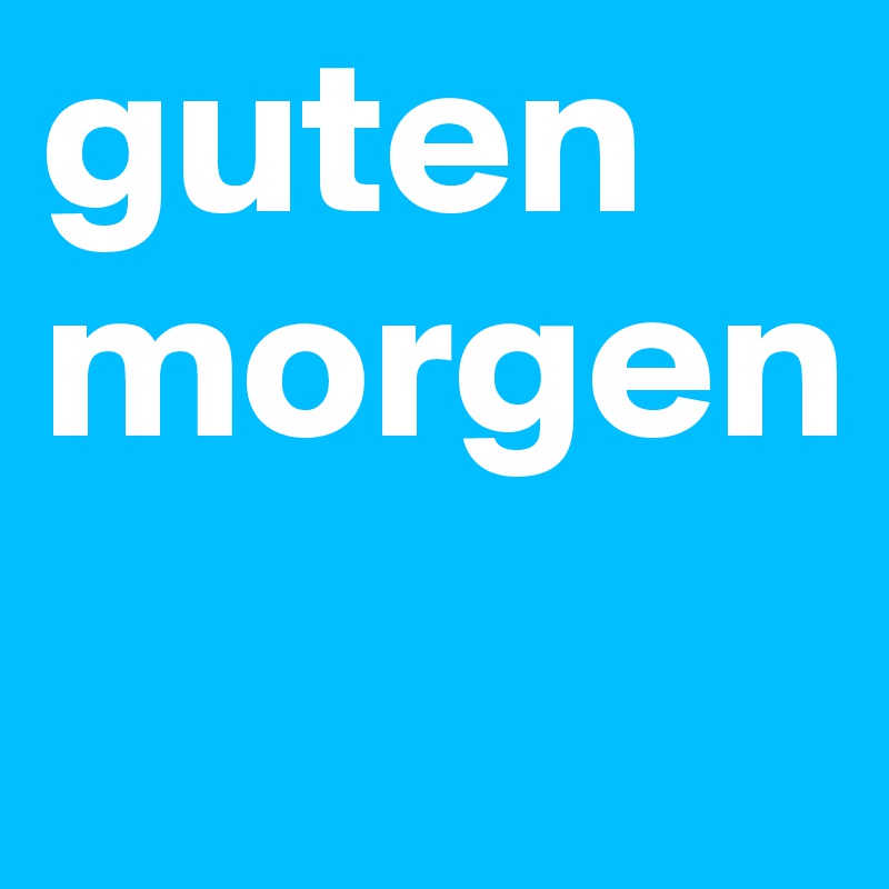 guten morgen
