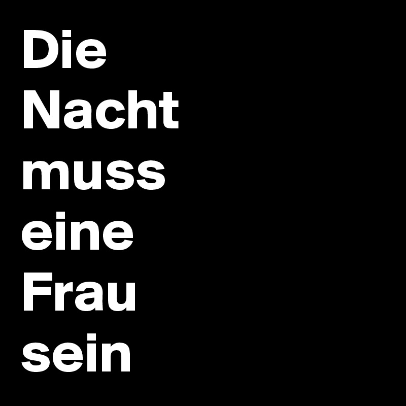 Die 
Nacht 
muss
eine
Frau 
sein