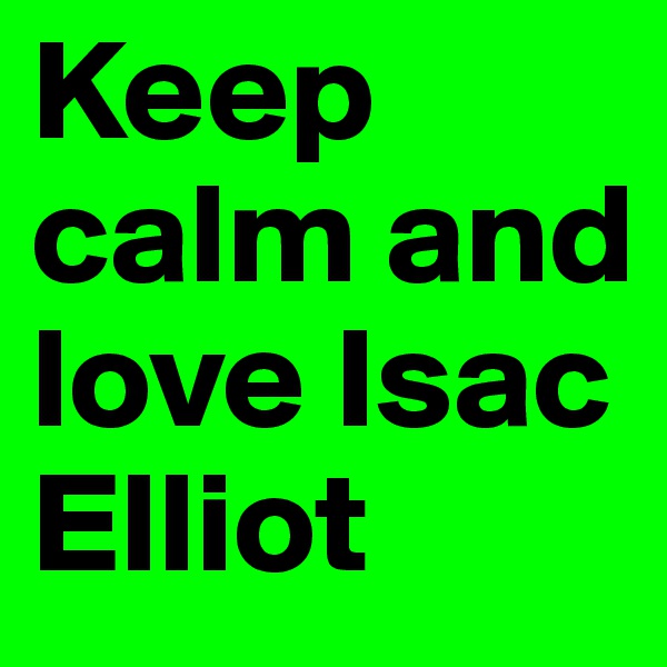 Keep calm and love Isac Elliot