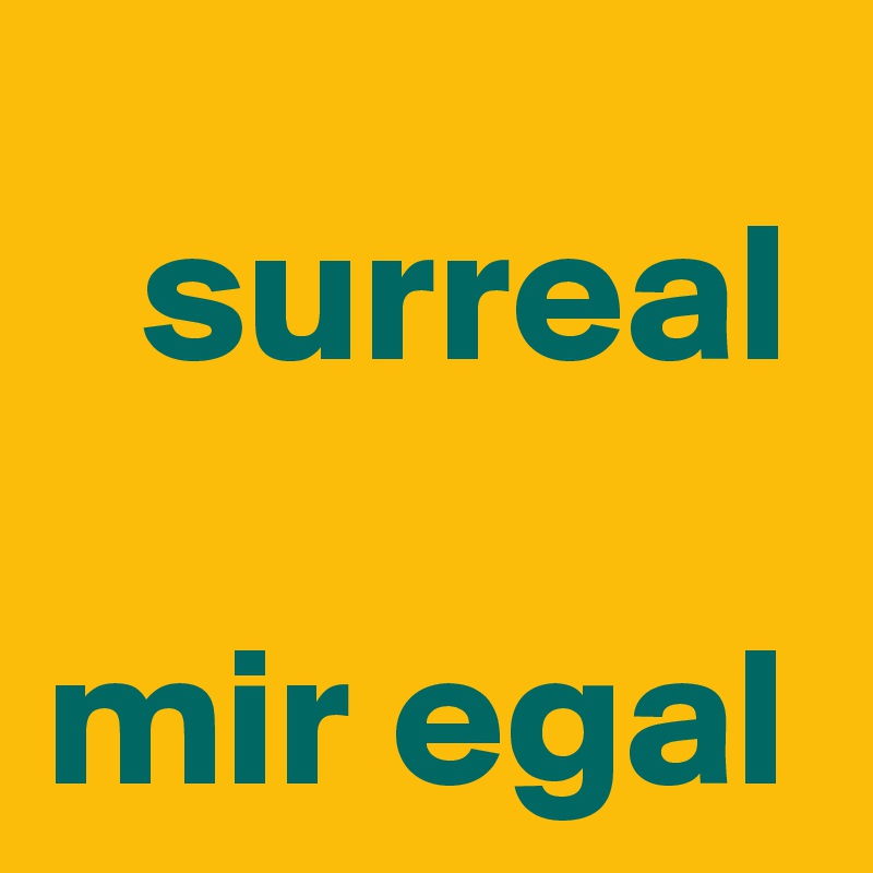 surreal

mir egal