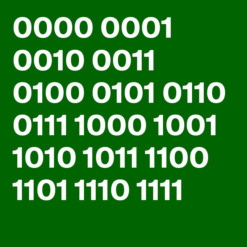 0000 0001 0010 0011 0100 0101 0110 0111 1000 1001 1010 1011 1100 1101 1110 1111