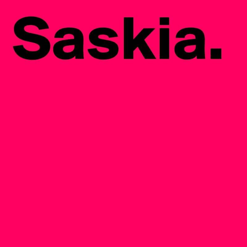 Saskia.