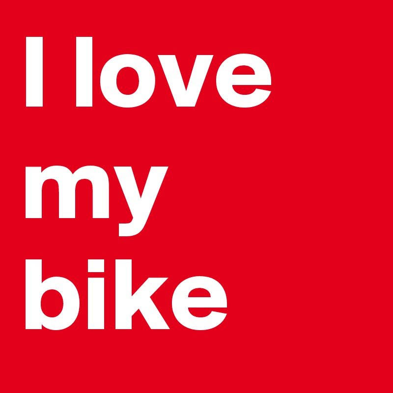 I love my bike