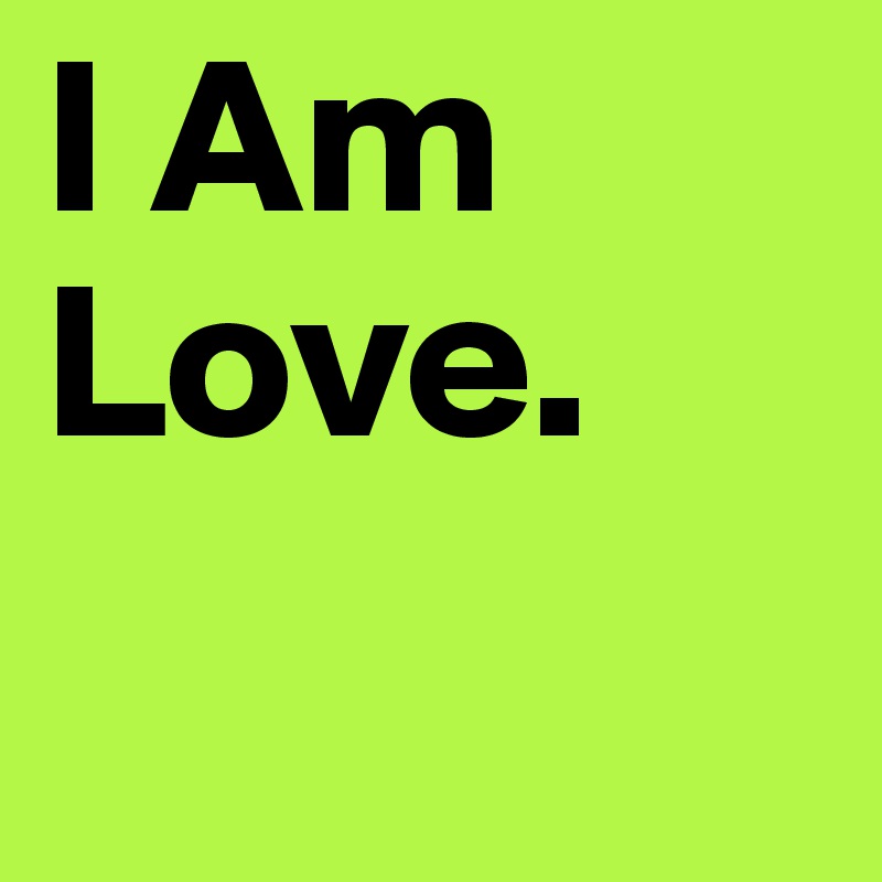 I Am Love. 