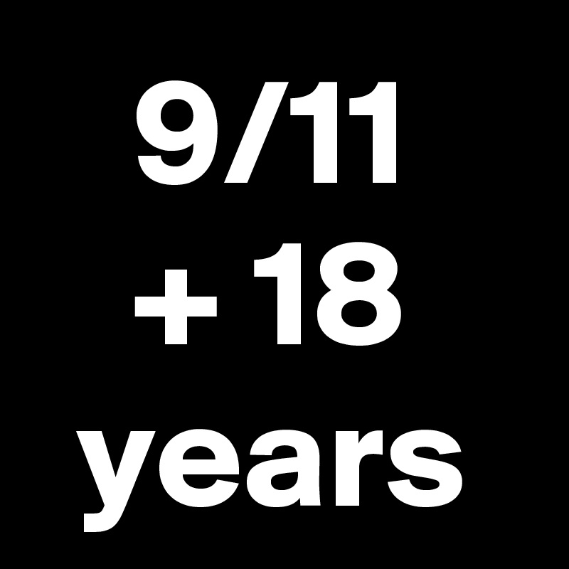 9/11
+ 18 years