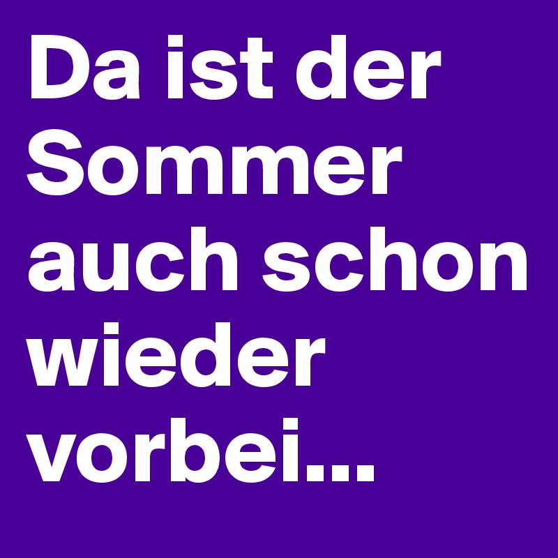 Da ist der Sommer auch schon wieder vorbei... Post by hellomynameis