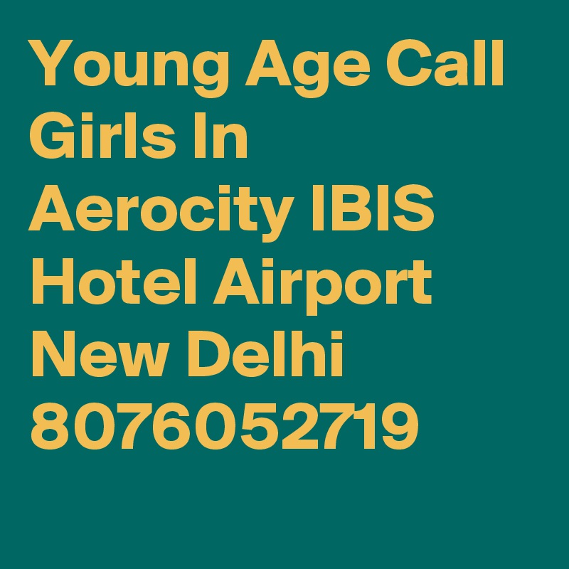 Young Age Call Girls In Aerocity IBIS Hotel Airport New Delhi 8076052719
