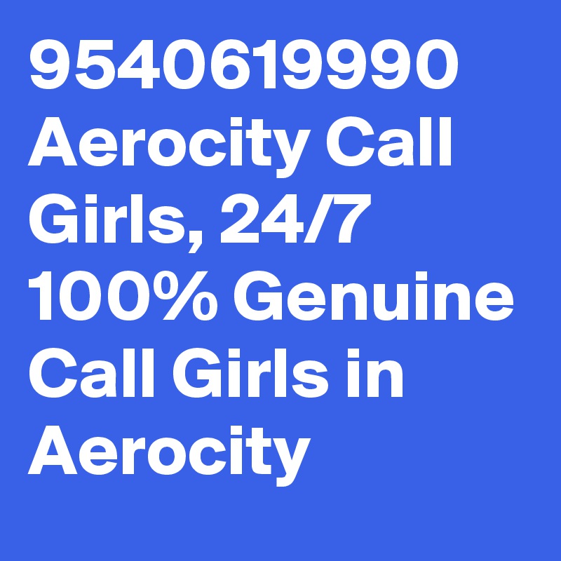 9540619990 Aerocity Call Girls, 24/7 100% Genuine Call Girls in Aerocity