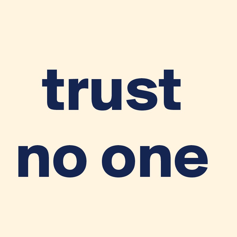 trust no one