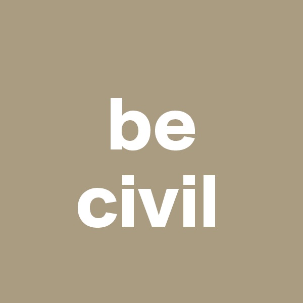       
      be 
    civil