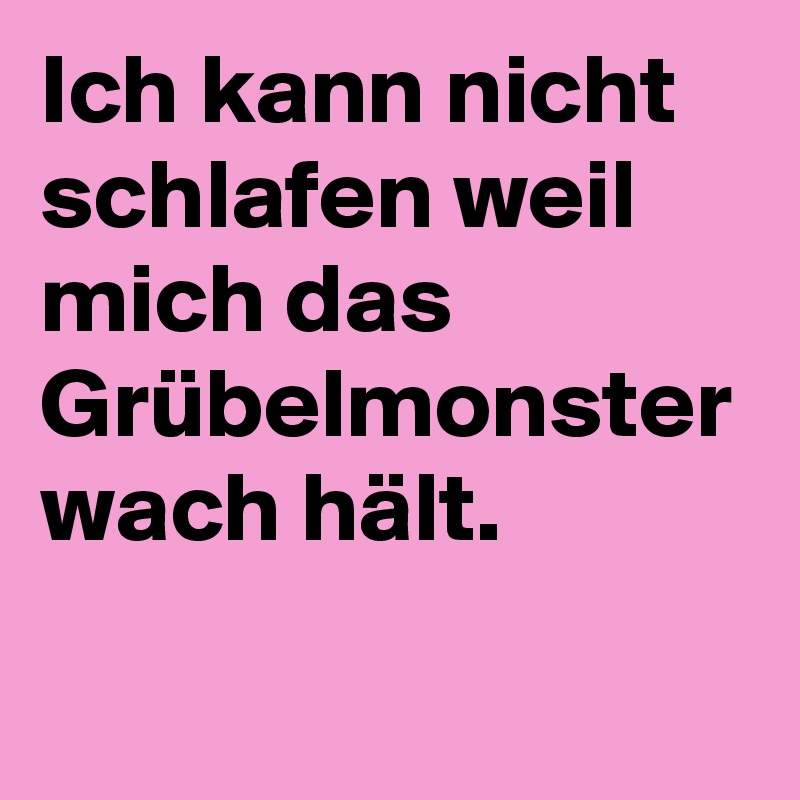 Ich kann nicht schlafen weil mich das Grübelmonster wach hält. Post