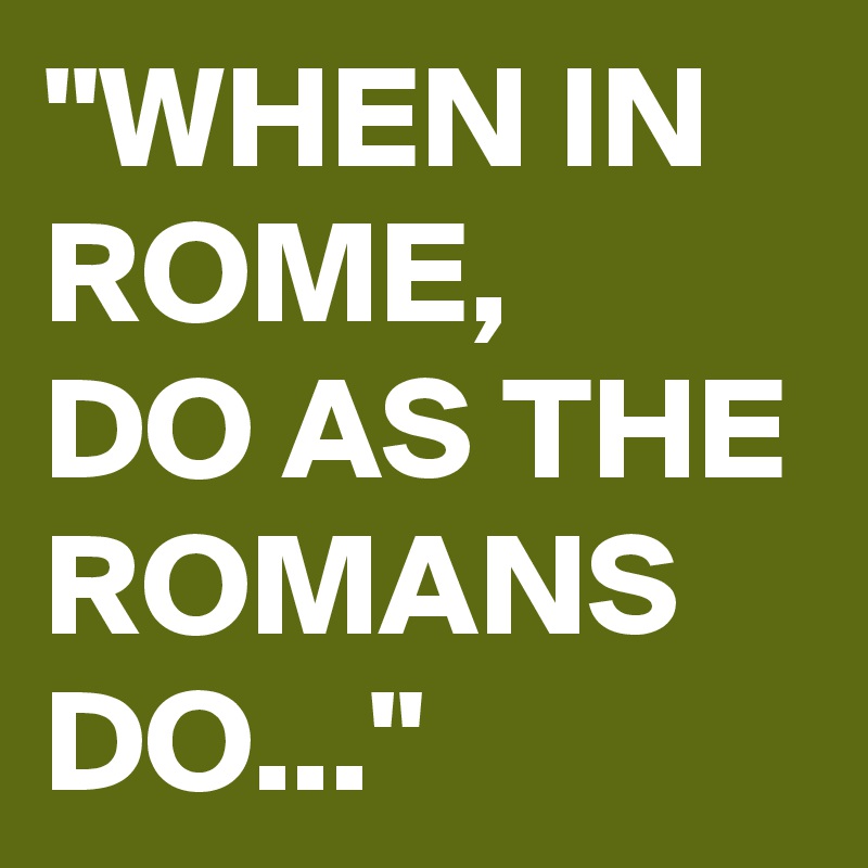 when in rome do as the romans do example