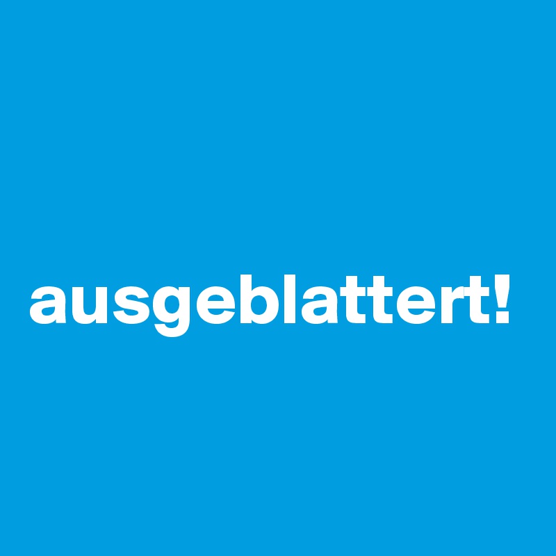 


ausgeblattert! 