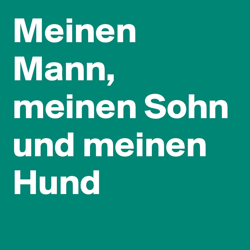 Meinen Mann, meinen Sohn und meinen Hund