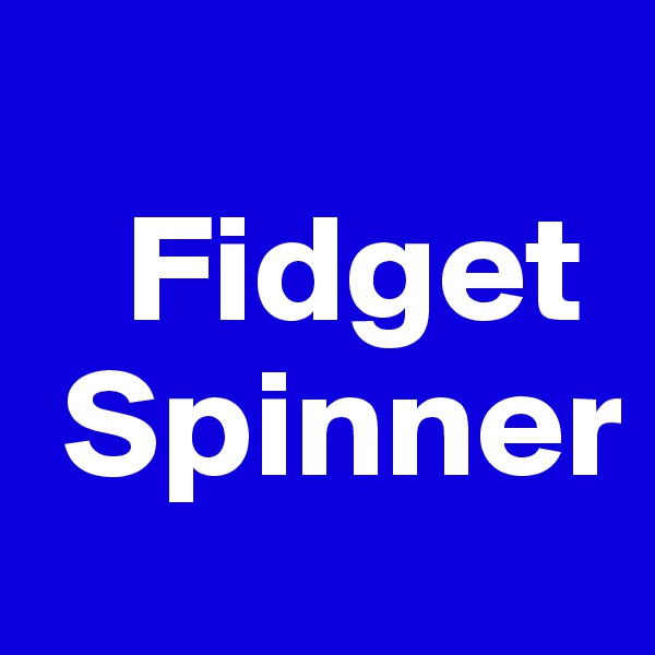 
   Fidget
 Spinner