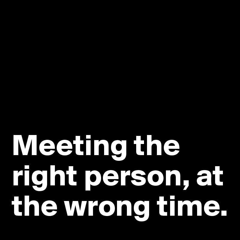 meeting-the-right-person-at-the-wrong-time-post-by-sourceblack-on