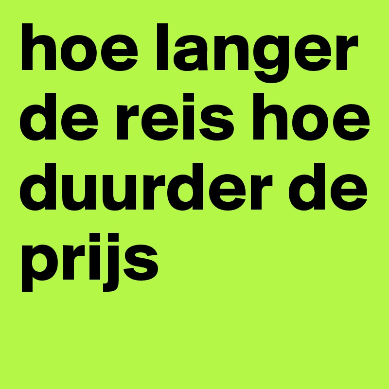 hoe langer de reis hoe duurder de prijs