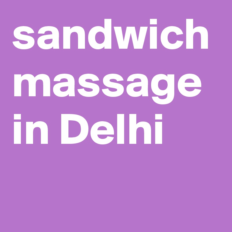 sandwich massage in Delhi