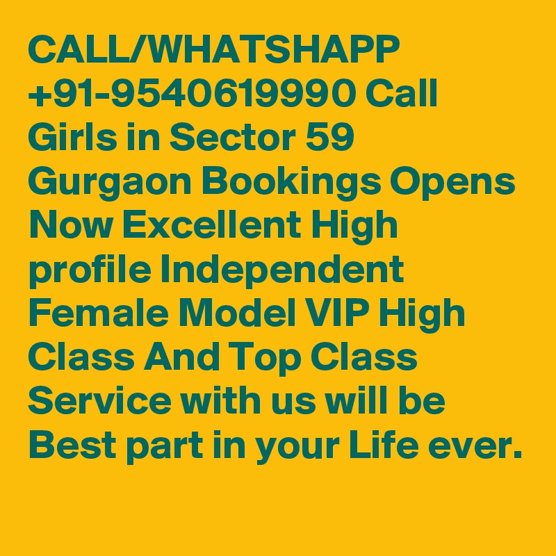 CALL/WHATSHAPP +91-9540619990 Call Girls in Sector 59 Gurgaon Bookings Opens Now Excellent High profile Independent Female Model VIP High Class And Top Class Service with us will be Best part in your Life ever.
