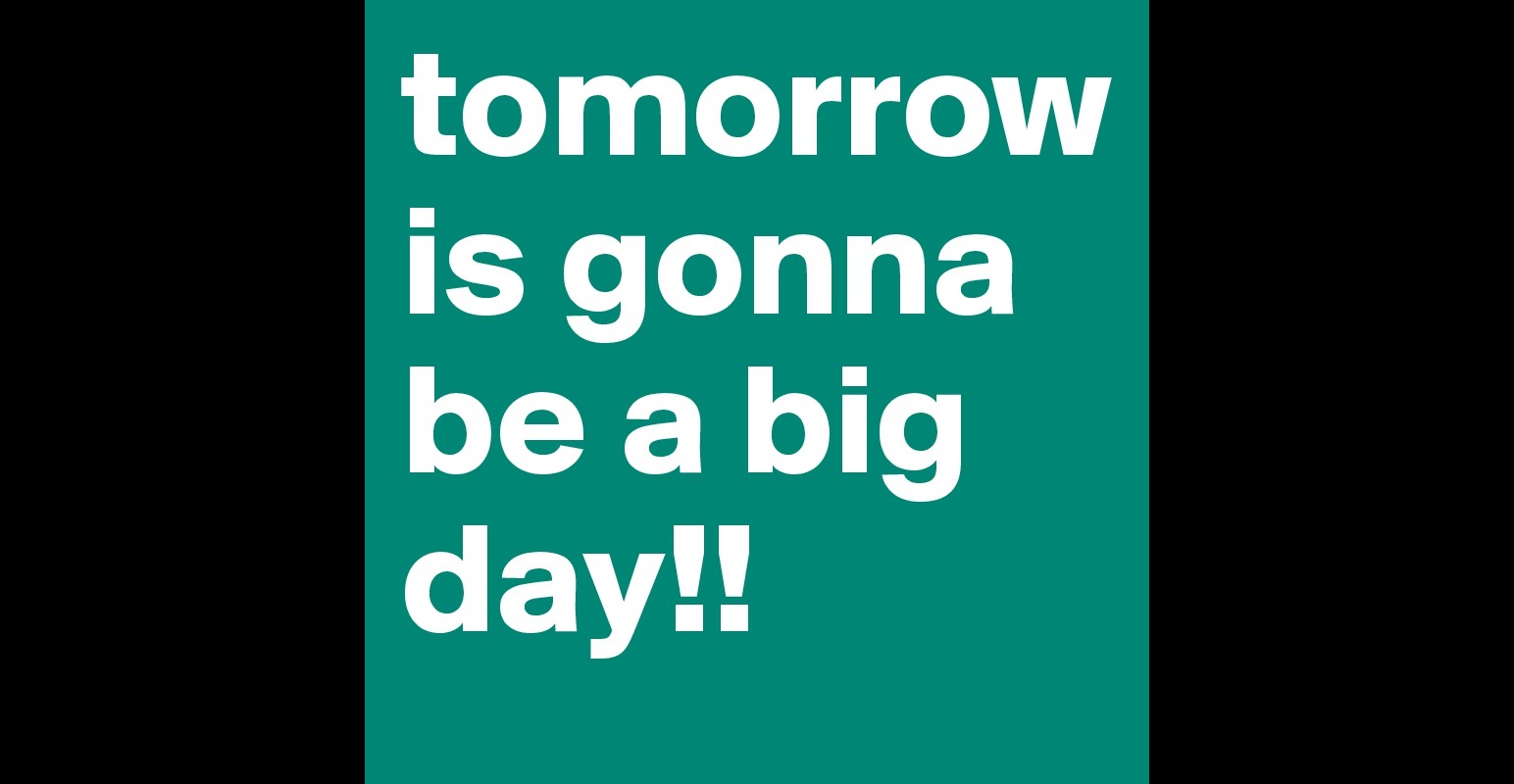 Tomorrow Is A Big Day Quotes