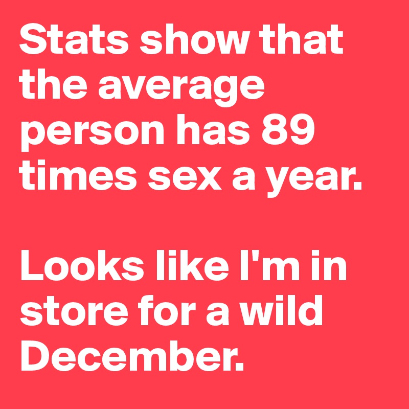 Stats Show That The Average Person Has 89 Times Sex A Year Looks Like