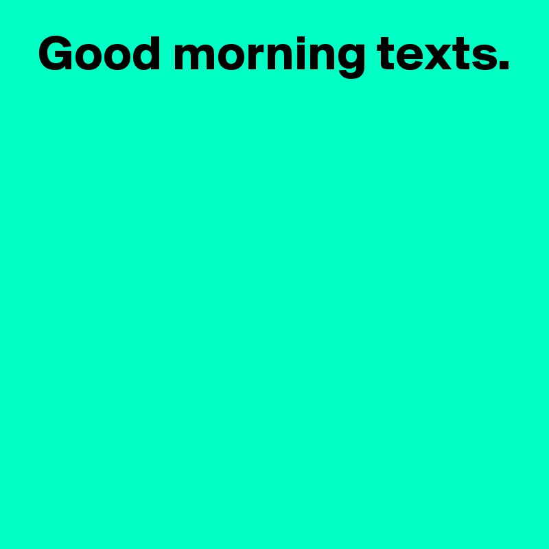  Good morning texts.







