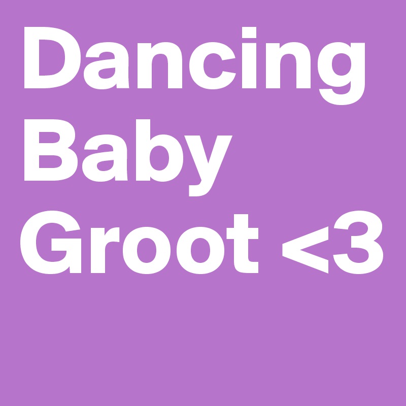 Dancing Baby Groot <3