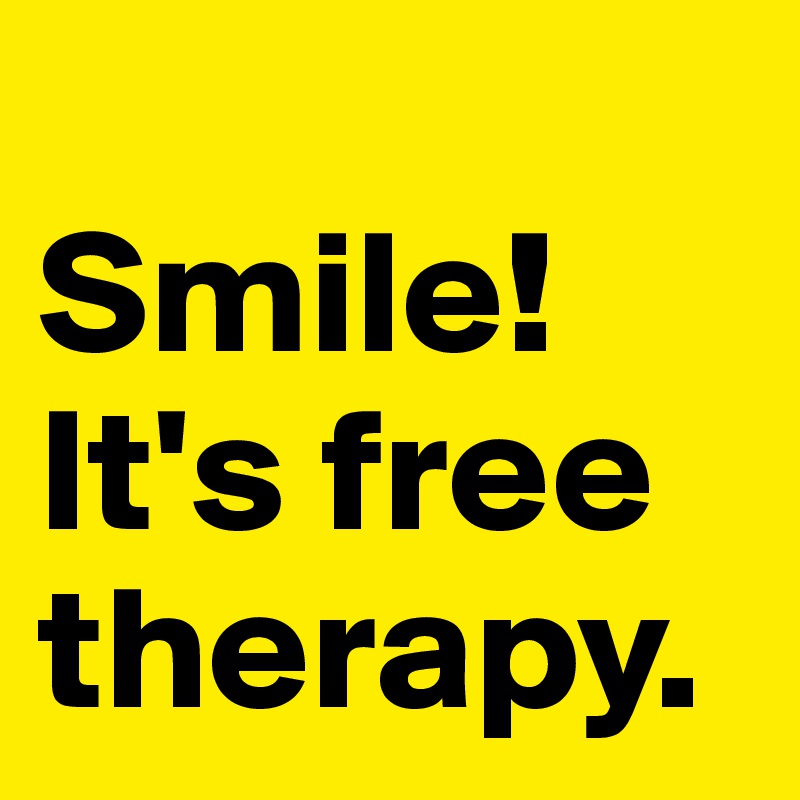 
Smile! It's free therapy.