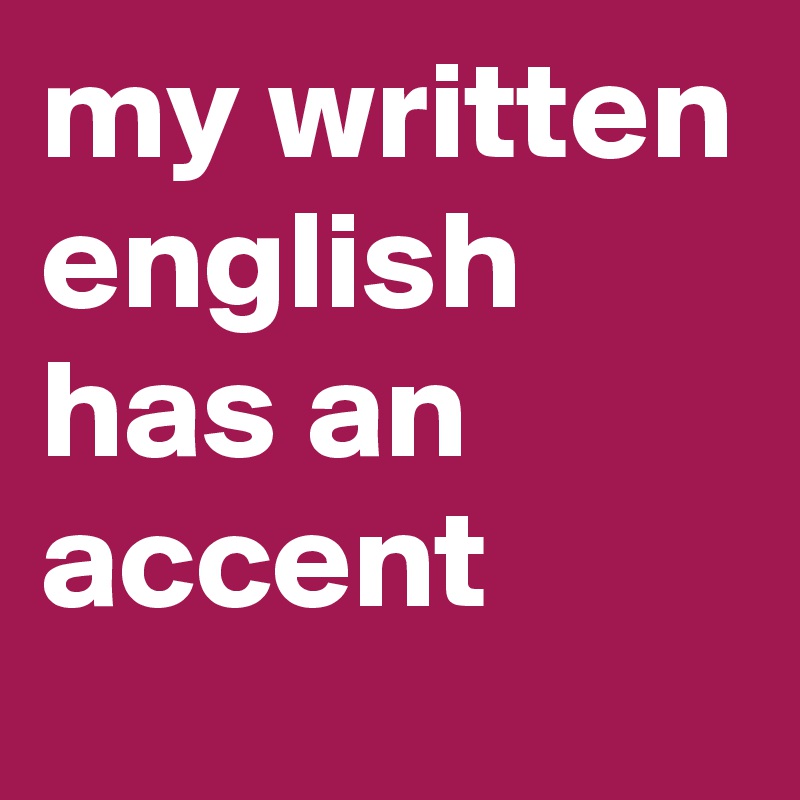 my written english has an accent
