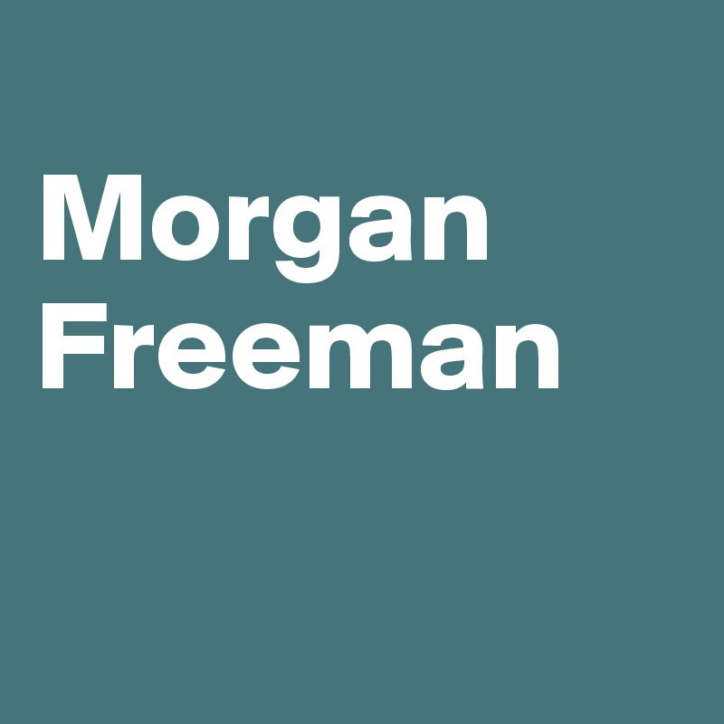 
Morgan Freeman 

