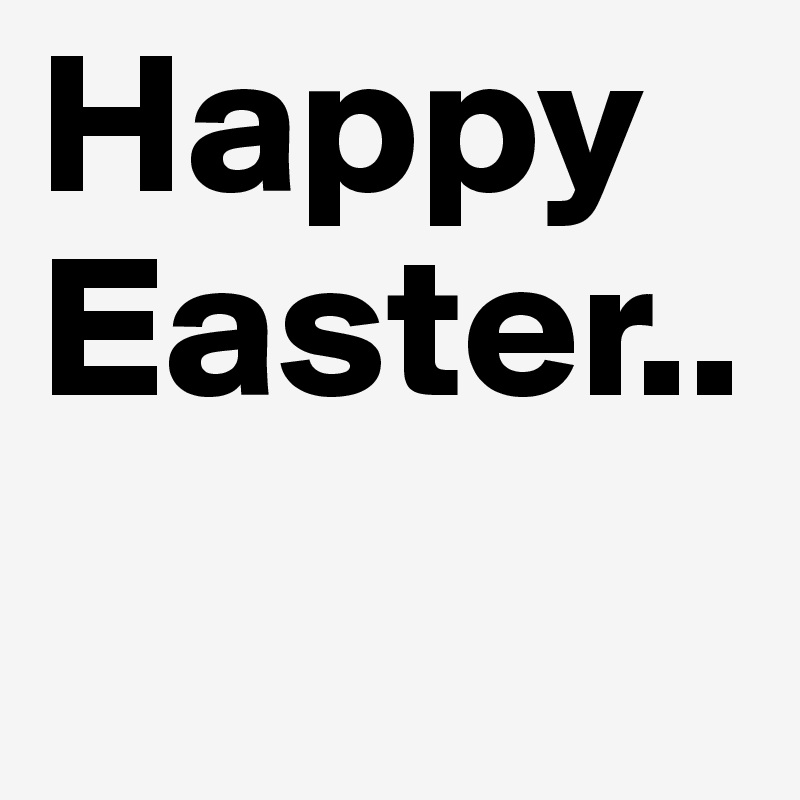 Happy Easter..