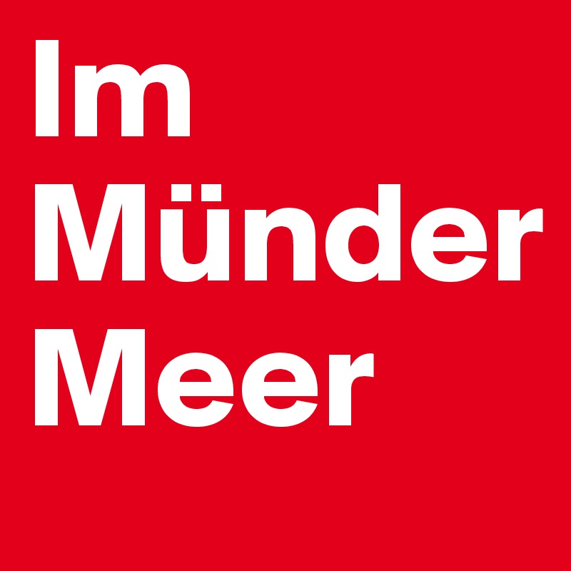 Im
Münder
Meer